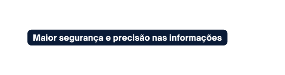 Maior segurança e precisão nas informações